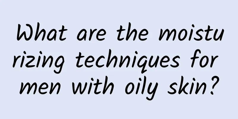 What are the moisturizing techniques for men with oily skin?