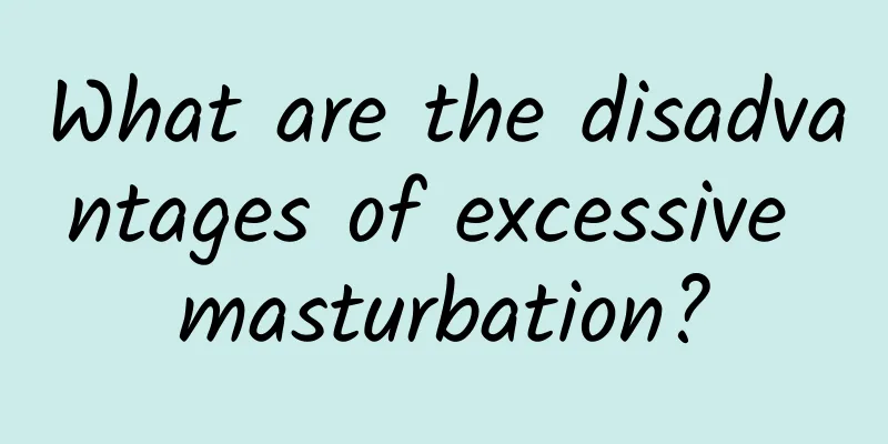What are the disadvantages of excessive masturbation?