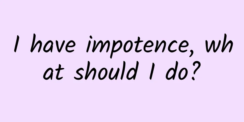 I have impotence, what should I do?