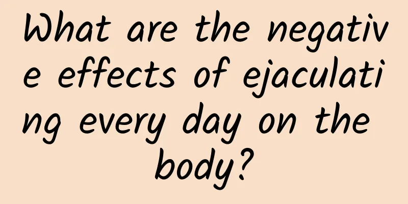 What are the negative effects of ejaculating every day on the body?