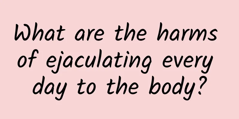 What are the harms of ejaculating every day to the body?