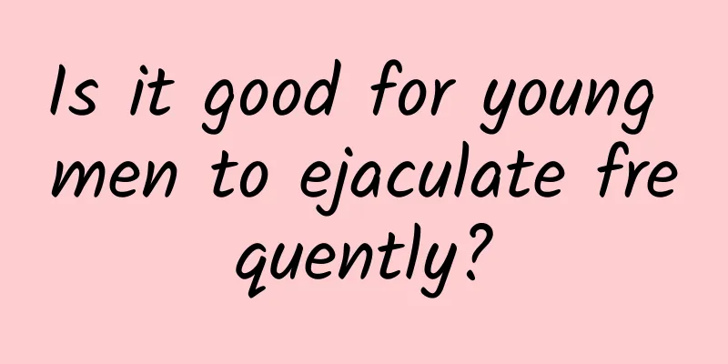 Is it good for young men to ejaculate frequently?