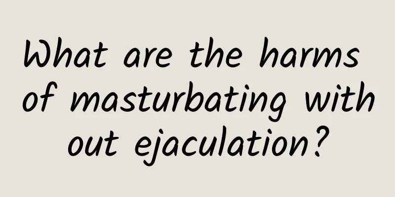 What are the harms of masturbating without ejaculation?