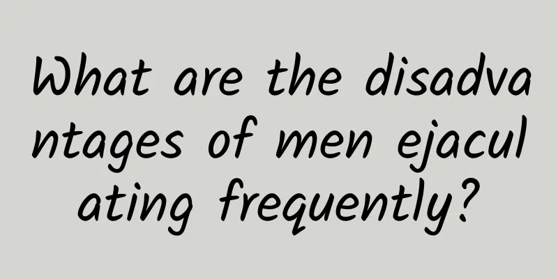 What are the disadvantages of men ejaculating frequently?