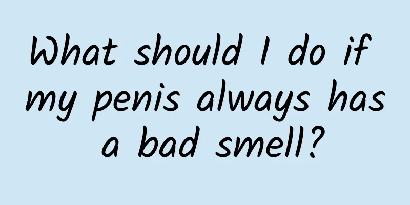 What should I do if my penis always has a bad smell?