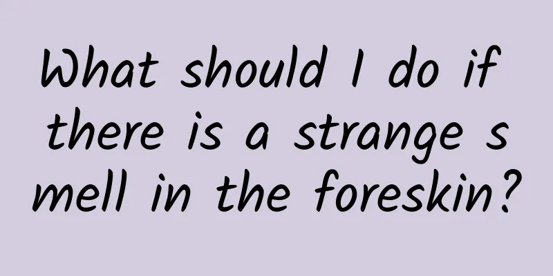 What should I do if there is a strange smell in the foreskin?