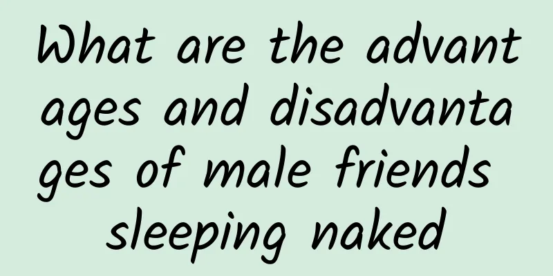 What are the advantages and disadvantages of male friends sleeping naked