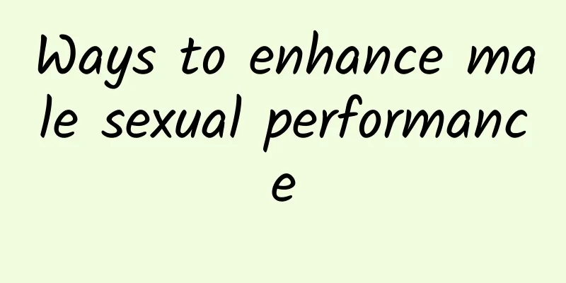Ways to enhance male sexual performance