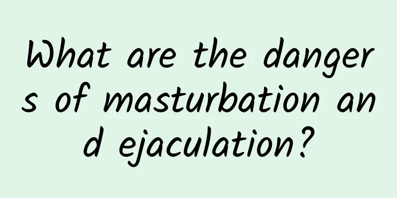 What are the dangers of masturbation and ejaculation?