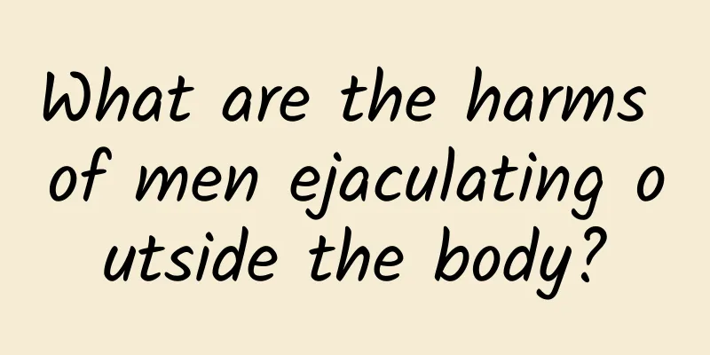What are the harms of men ejaculating outside the body?