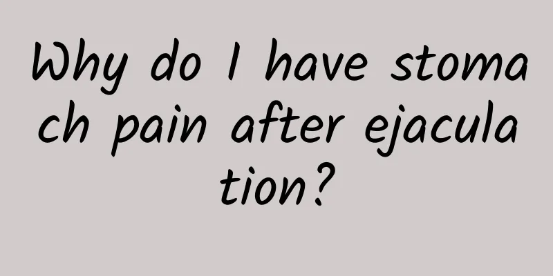 Why do I have stomach pain after ejaculation?