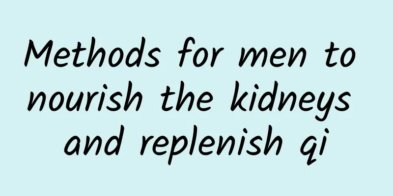 Methods for men to nourish the kidneys and replenish qi