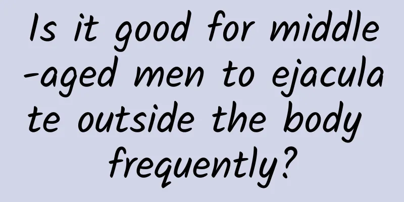 Is it good for middle-aged men to ejaculate outside the body frequently?
