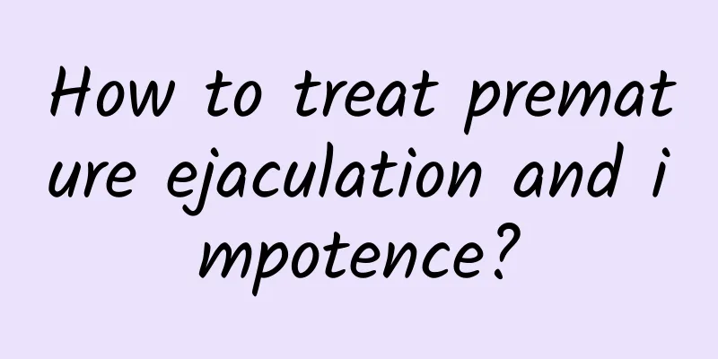 How to treat premature ejaculation and impotence?