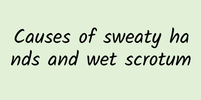 Causes of sweaty hands and wet scrotum