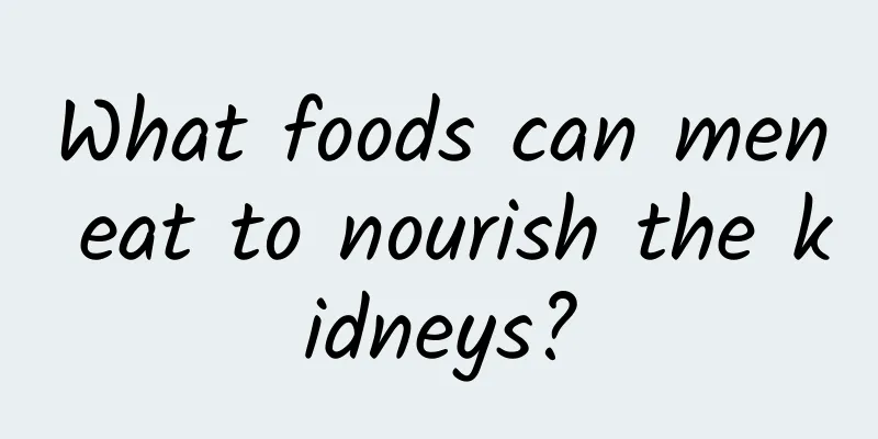 What foods can men eat to nourish the kidneys?