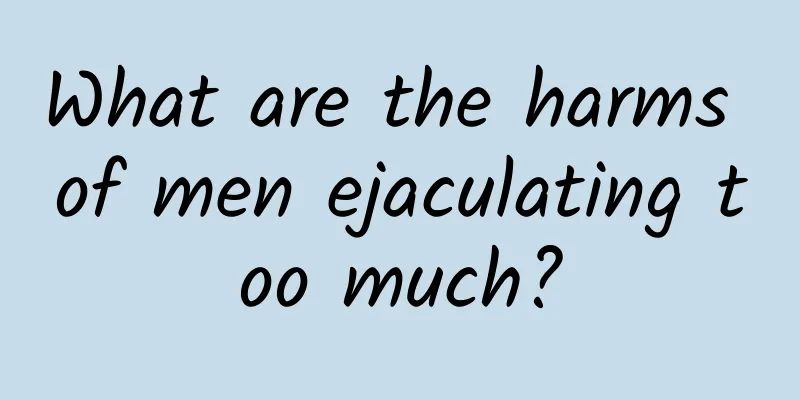 What are the harms of men ejaculating too much?