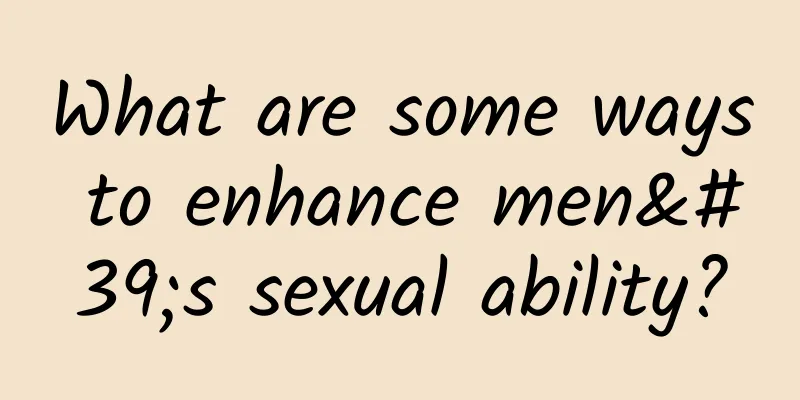 What are some ways to enhance men's sexual ability?