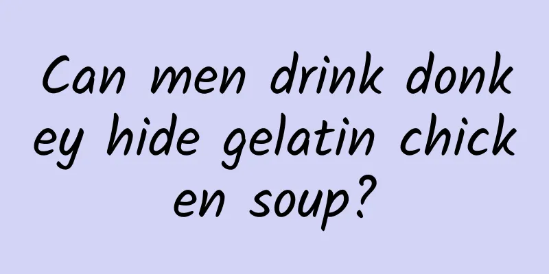 Can men drink donkey hide gelatin chicken soup?