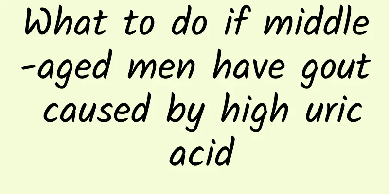 What to do if middle-aged men have gout caused by high uric acid