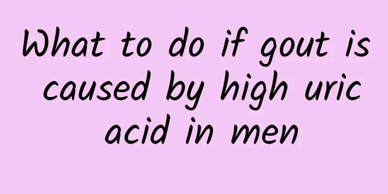 What to do if gout is caused by high uric acid in men