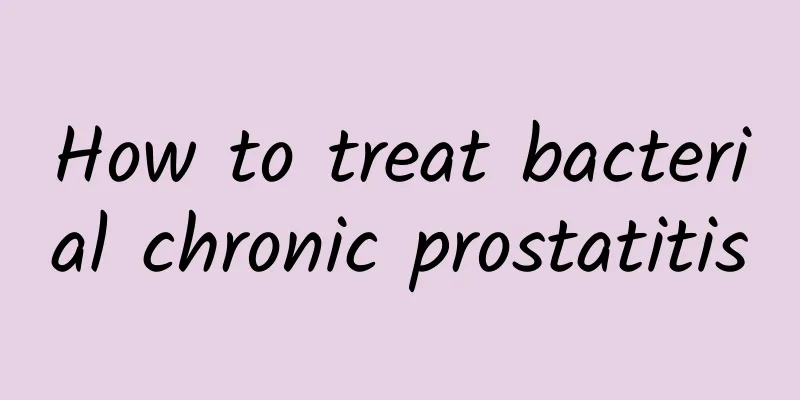 How to treat bacterial chronic prostatitis