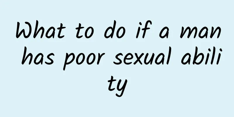 What to do if a man has poor sexual ability