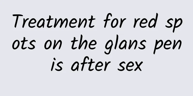 Treatment for red spots on the glans penis after sex