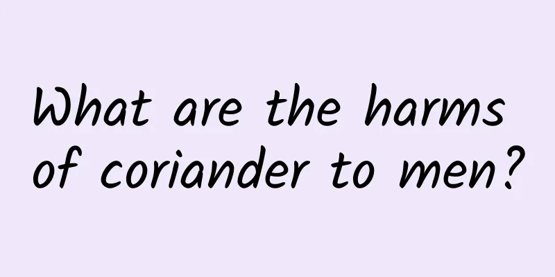 What are the harms of coriander to men?