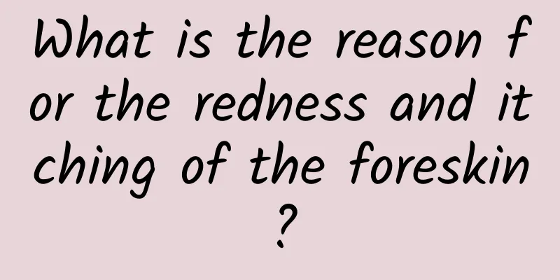 What is the reason for the redness and itching of the foreskin?