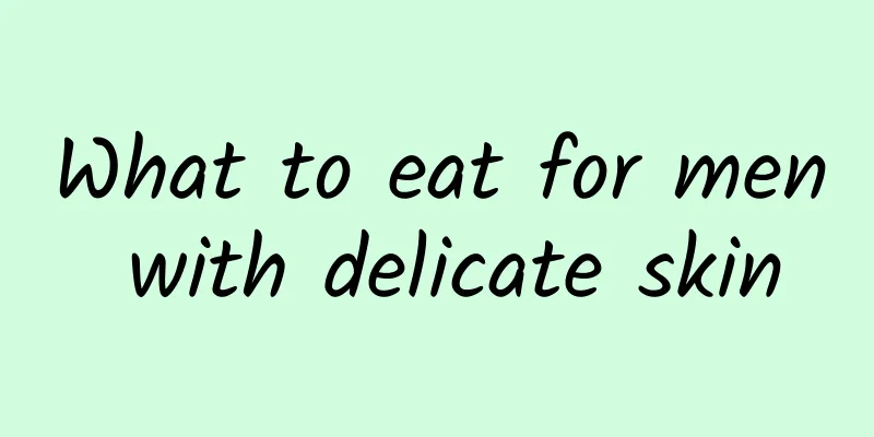 What to eat for men with delicate skin