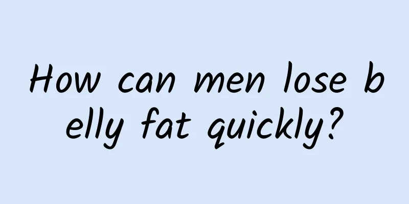 How can men lose belly fat quickly?