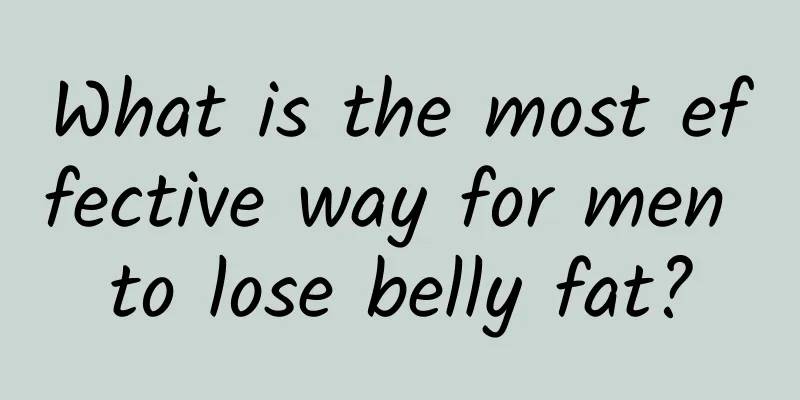 What is the most effective way for men to lose belly fat?