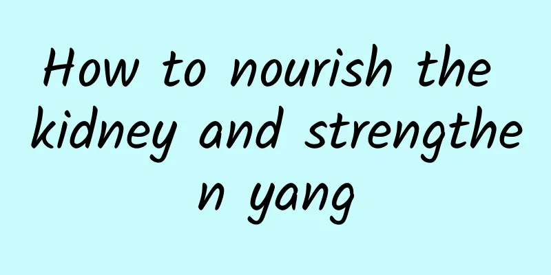 How to nourish the kidney and strengthen yang
