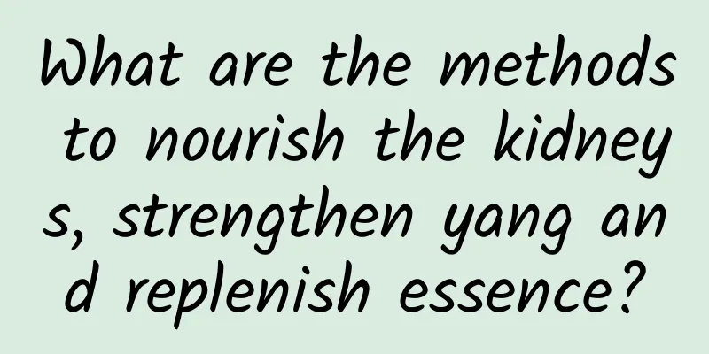 What are the methods to nourish the kidneys, strengthen yang and replenish essence?
