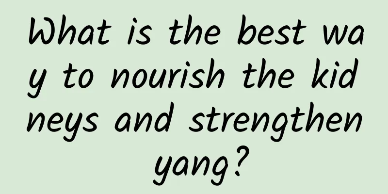 What is the best way to nourish the kidneys and strengthen yang?