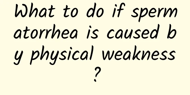What to do if spermatorrhea is caused by physical weakness?