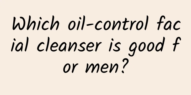 Which oil-control facial cleanser is good for men?