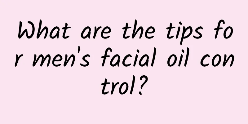 What are the tips for men's facial oil control?