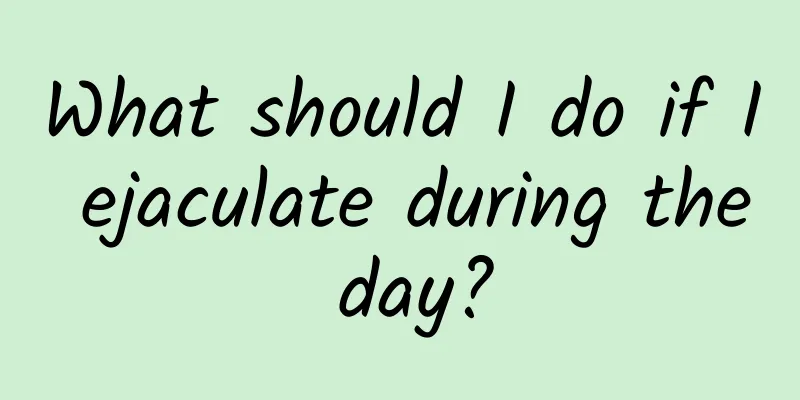 What should I do if I ejaculate during the day?