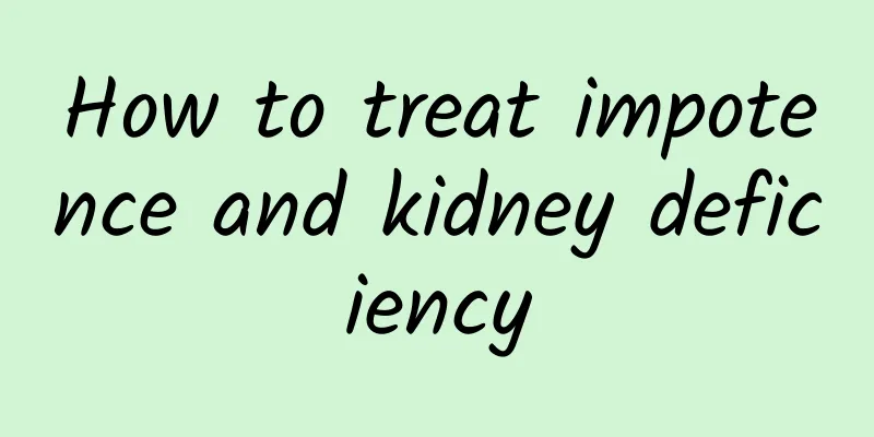 How to treat impotence and kidney deficiency