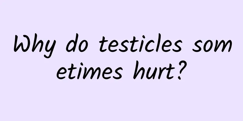 Why do testicles sometimes hurt?
