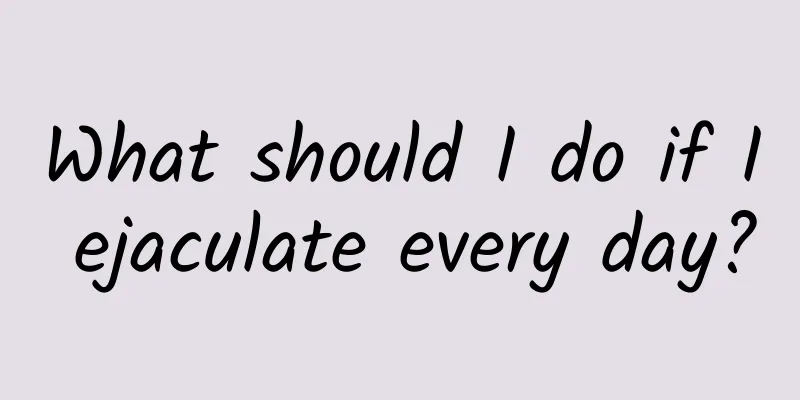 What should I do if I ejaculate every day?