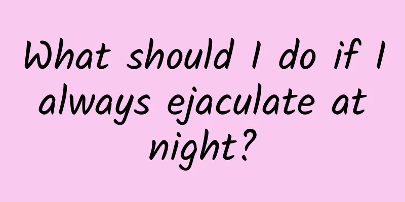 What should I do if I always ejaculate at night?