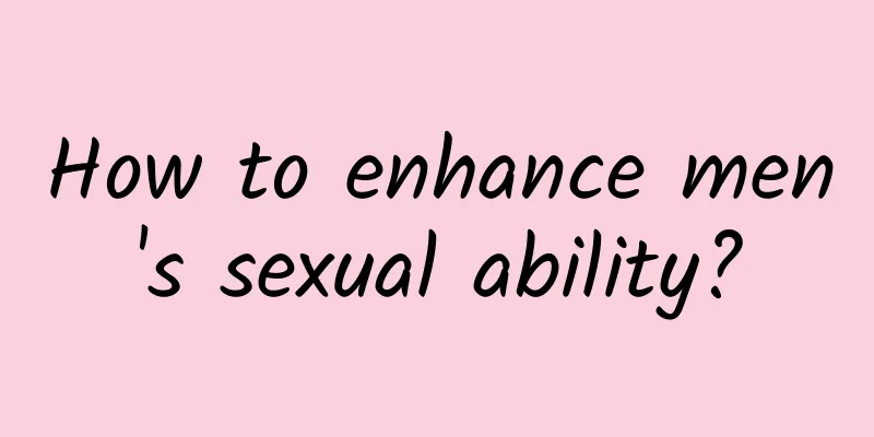 How to enhance men's sexual ability?