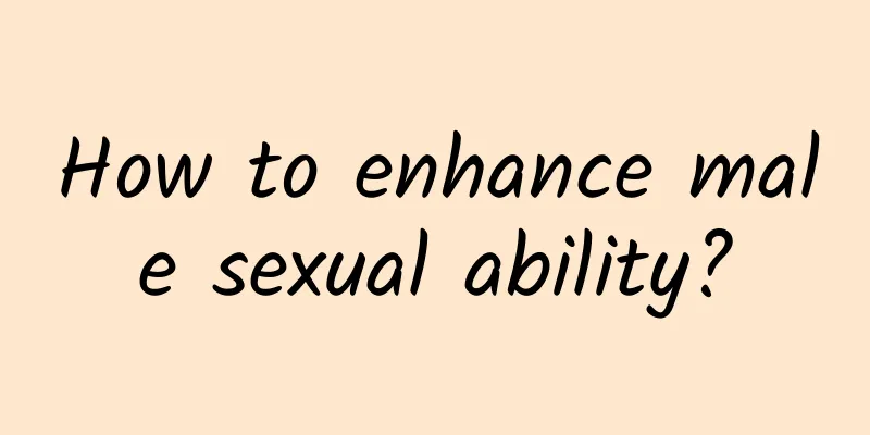 How to enhance male sexual ability?
