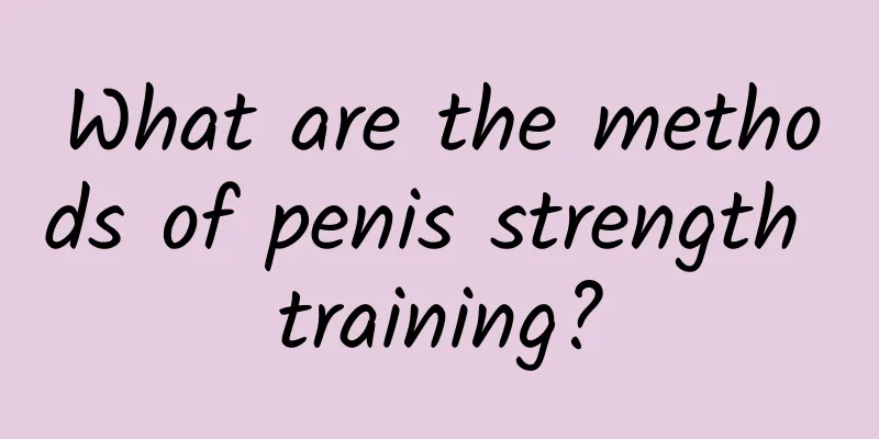 What are the methods of penis strength training?