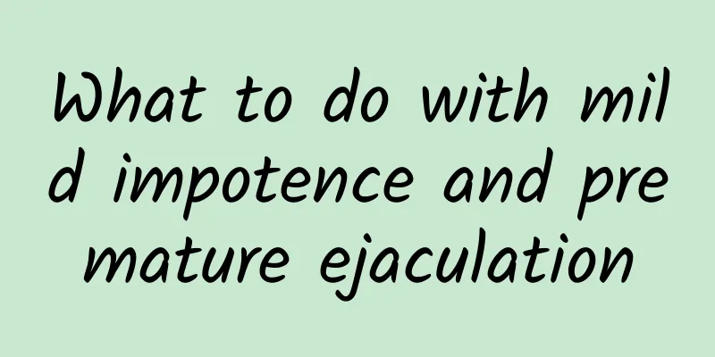 What to do with mild impotence and premature ejaculation