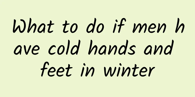 What to do if men have cold hands and feet in winter
