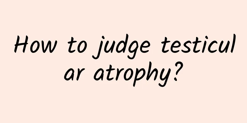 How to judge testicular atrophy?